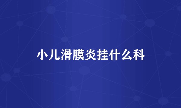 小儿滑膜炎挂什么科