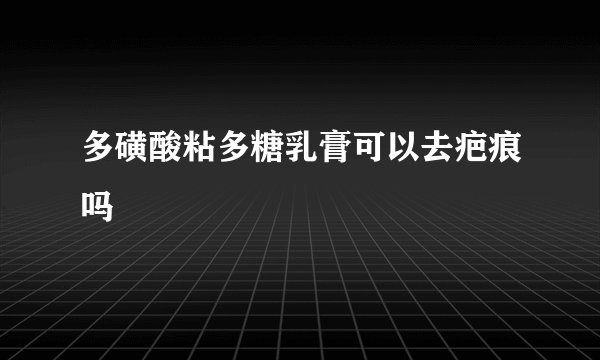 多磺酸粘多糖乳膏可以去疤痕吗