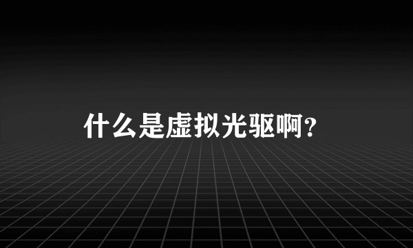 什么是虚拟光驱啊？