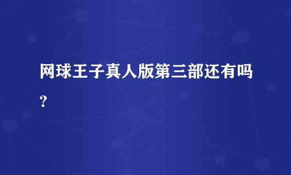 网球王子真人版第三部还有吗？