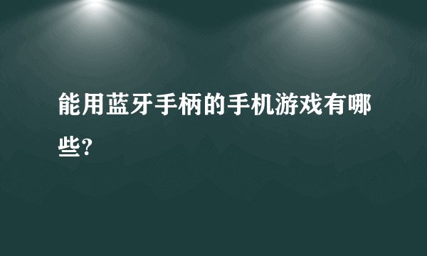 能用蓝牙手柄的手机游戏有哪些?
