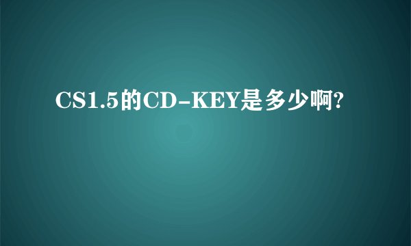 CS1.5的CD-KEY是多少啊?