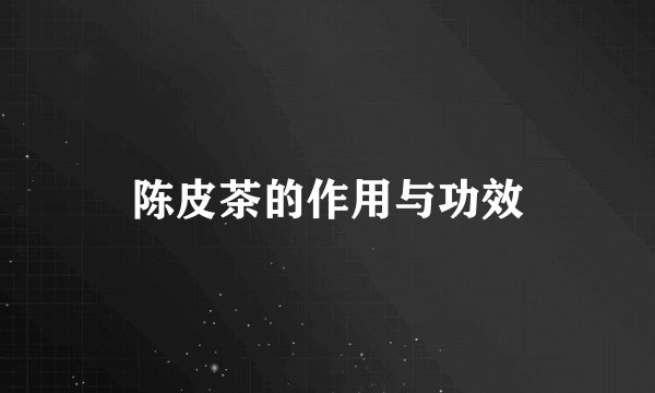 陈皮茶的作用与功效