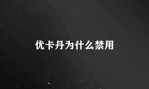 优卡丹为什么禁用