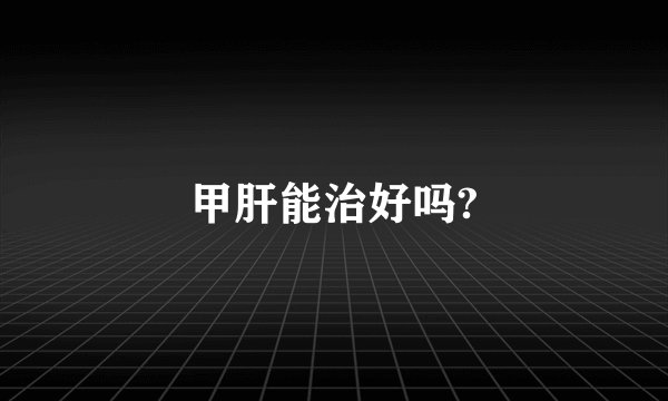 甲肝能治好吗?