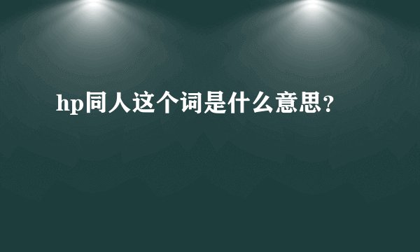 hp同人这个词是什么意思？
