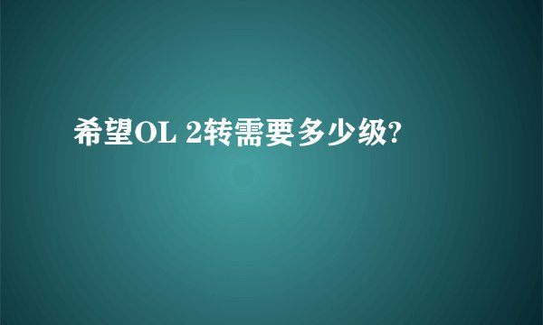 希望OL 2转需要多少级?