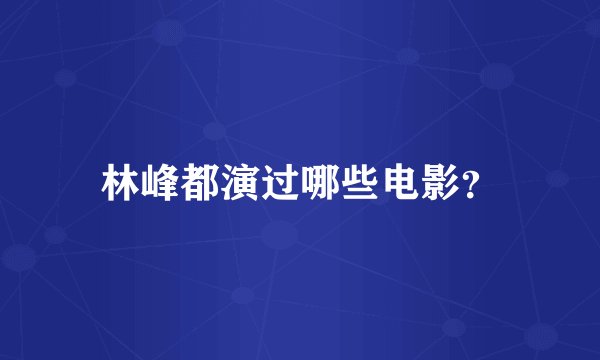林峰都演过哪些电影？