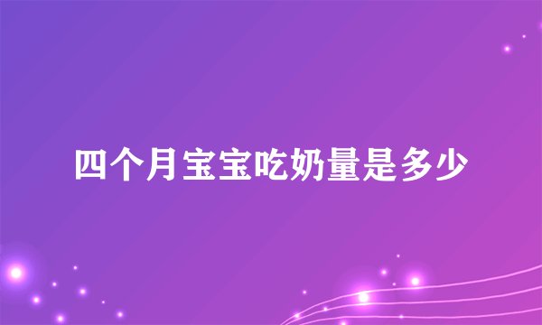 四个月宝宝吃奶量是多少