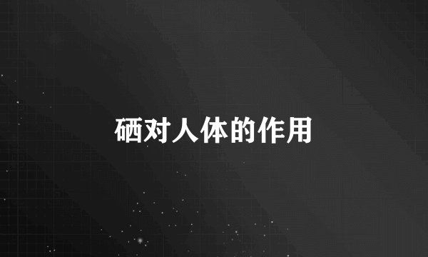硒对人体的作用
