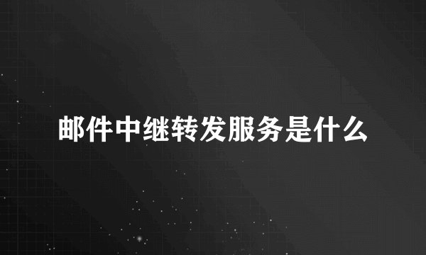 邮件中继转发服务是什么