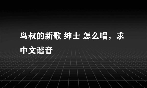 鸟叔的新歌 绅士 怎么唱，求中文谐音