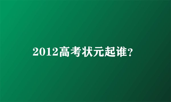2012高考状元起谁？