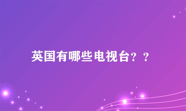英国有哪些电视台？？
