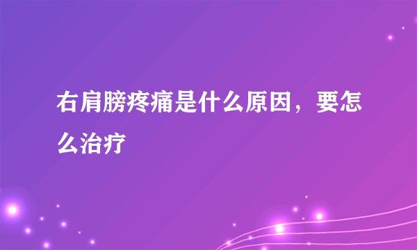 右肩膀疼痛是什么原因，要怎么治疗