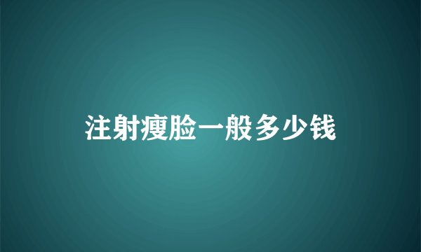 注射瘦脸一般多少钱