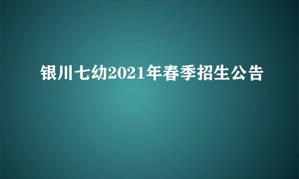 银川七幼2021年春季招生公告