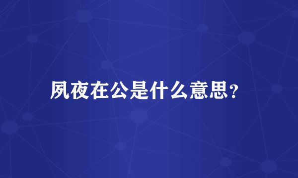 夙夜在公是什么意思？