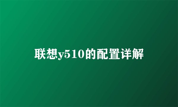 联想y510的配置详解