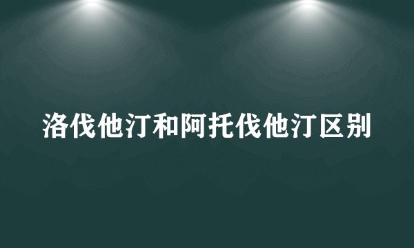 洛伐他汀和阿托伐他汀区别