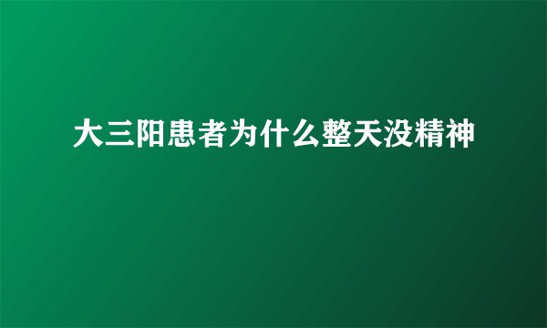 大三阳患者为什么整天没精神
