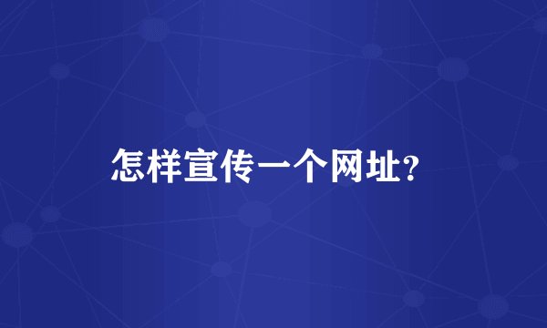 怎样宣传一个网址？