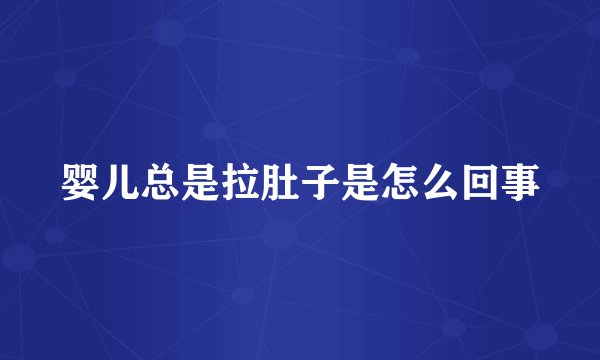 婴儿总是拉肚子是怎么回事