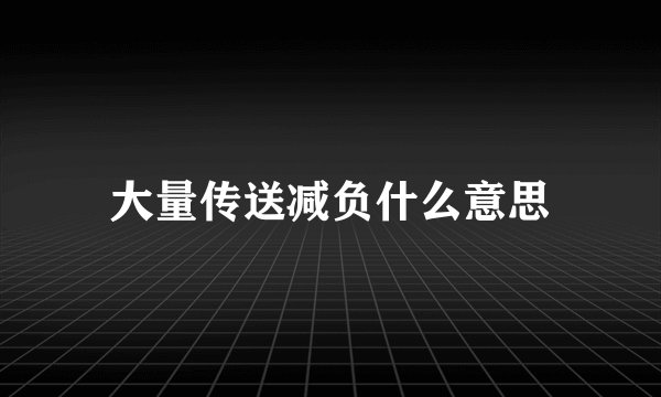 大量传送减负什么意思