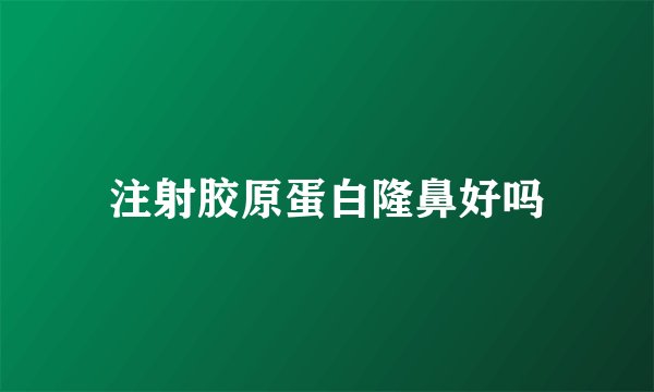 注射胶原蛋白隆鼻好吗