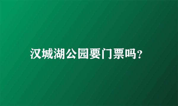 汉城湖公园要门票吗？