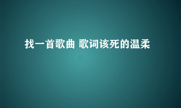 找一首歌曲 歌词该死的温柔