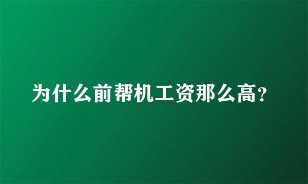 为什么前帮机工资那么高？