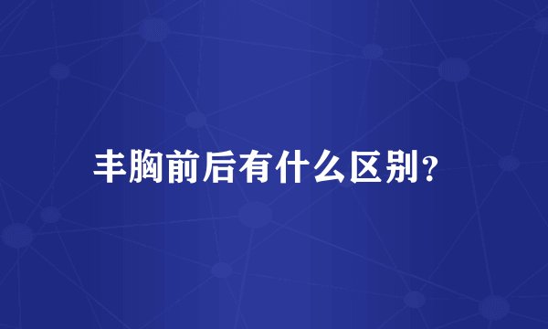 丰胸前后有什么区别？