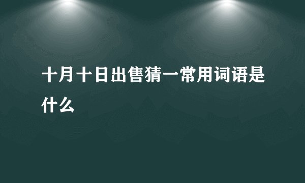 十月十日出售猜一常用词语是什么