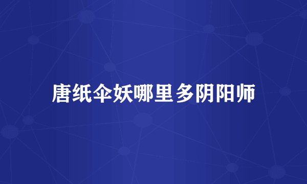 唐纸伞妖哪里多阴阳师