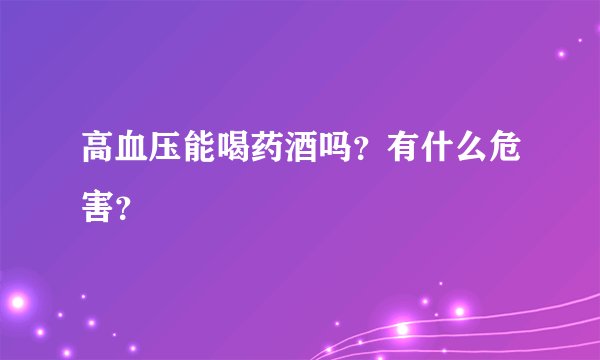高血压能喝药酒吗？有什么危害？
