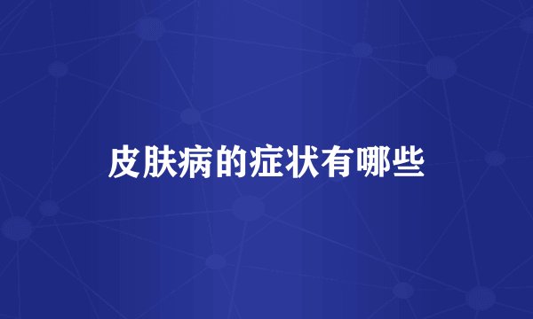 皮肤病的症状有哪些