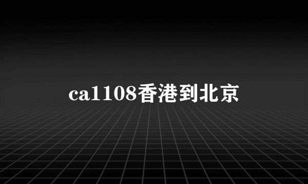 ca1108香港到北京