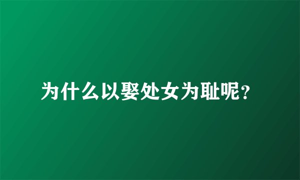 为什么以娶处女为耻呢？