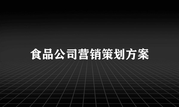 食品公司营销策划方案