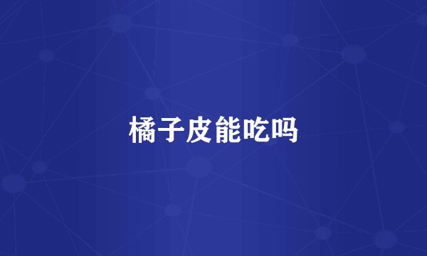 橘子皮能吃吗