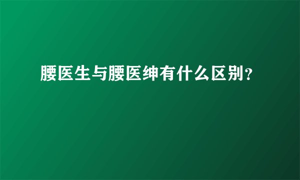 腰医生与腰医绅有什么区别？