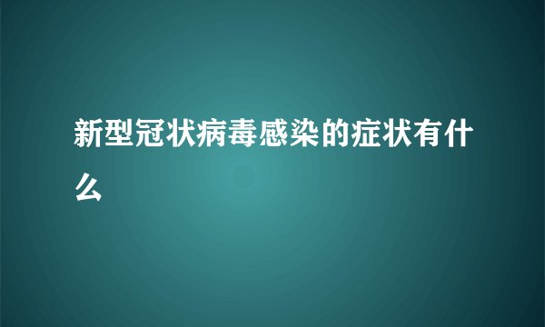 新型冠状病毒感染的症状有什么