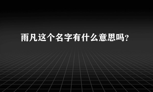 雨凡这个名字有什么意思吗？