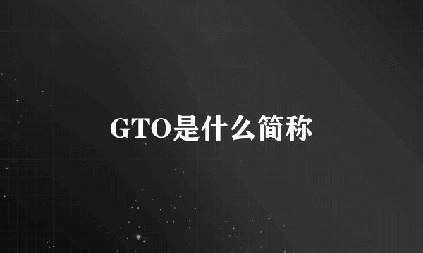 GTO是什么简称