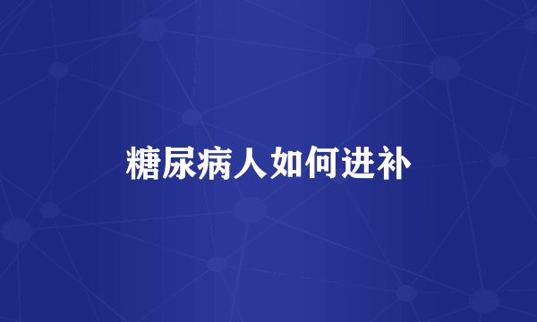 糖尿病人如何进补