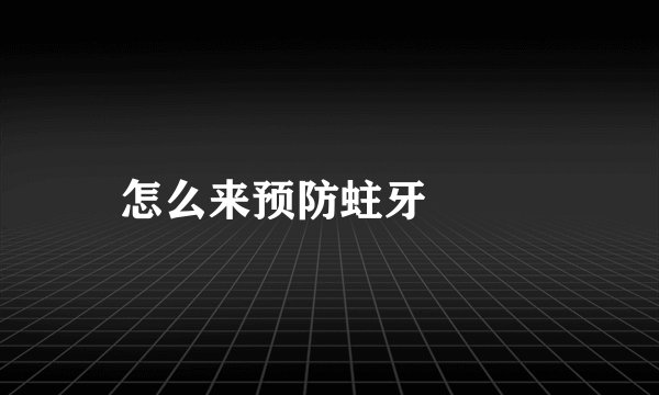 怎么来预防蛀牙  　　