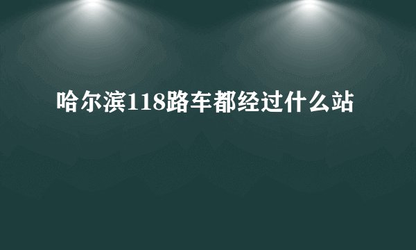 哈尔滨118路车都经过什么站