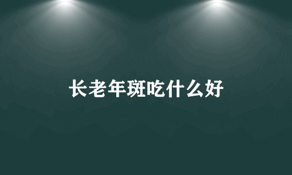 长老年斑吃什么好