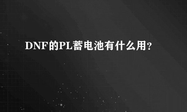 DNF的PL蓄电池有什么用？